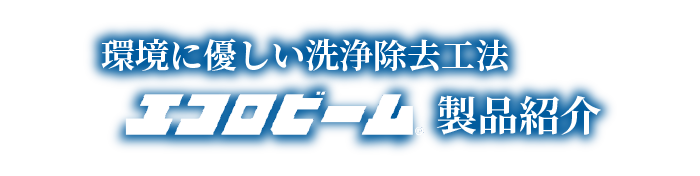 環境に優しい洗浄除去工法　エコロビーム製品紹介